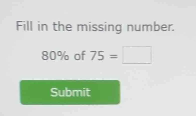 fill in the missing number. 80% of 75 = submit