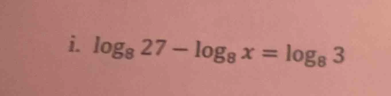 i. \\(\\log_{8} 27 - \\log_{8} x = \\log_{8} 3\\)