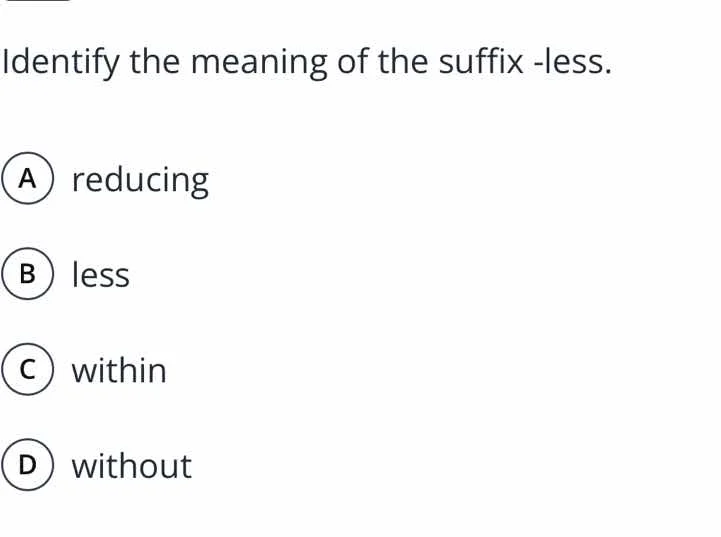 identify the meaning of the suffix -less. a reducing b less c within d …