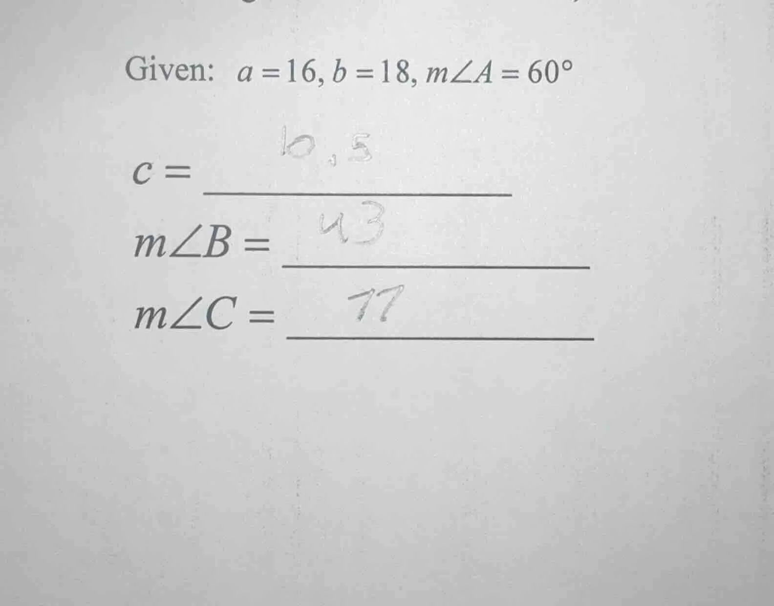 given: a = 16, b = 18, m∠a = 60° c = m∠b = m∠c =