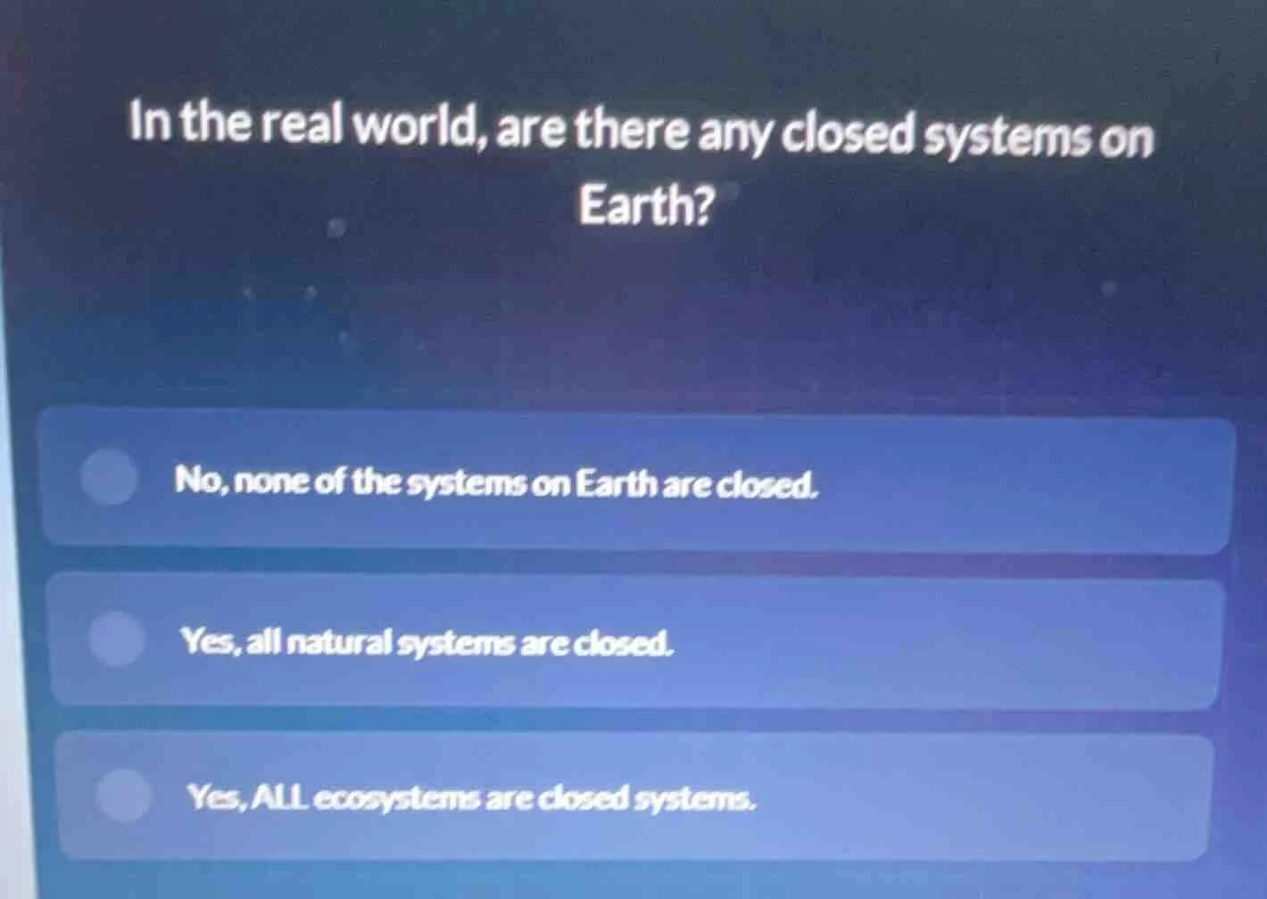in the real world, are there any closed systems on earth? no, none of t…