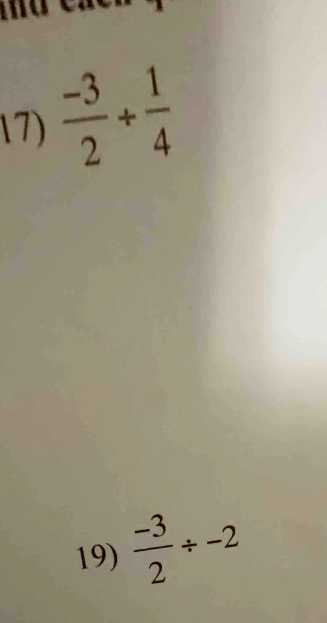 17) $\frac{-3}{2} + \frac{1}{4}$ 19) $\frac{-3}{2} div -2$