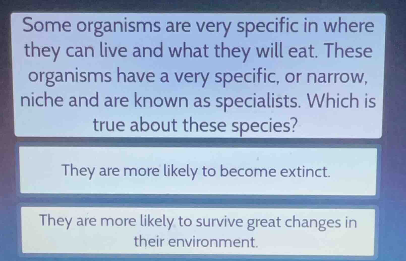 some organisms are very specific in where they can live and what they w…