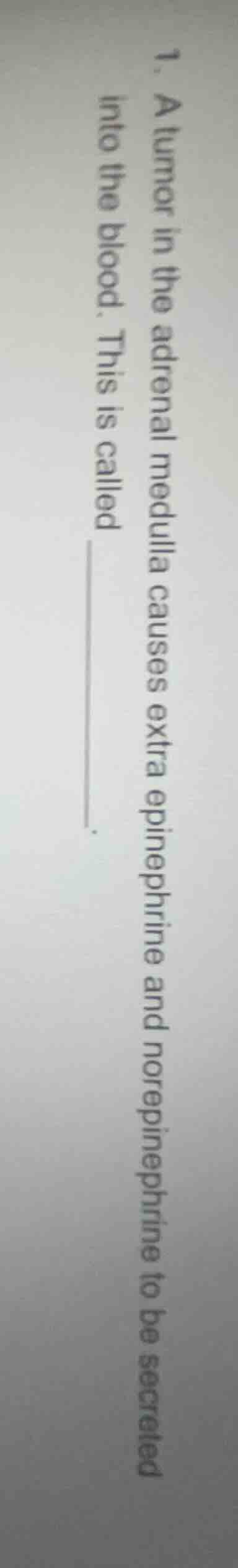 1. a tumor in the adrenal medulla causes extra epinephrine and norepine…