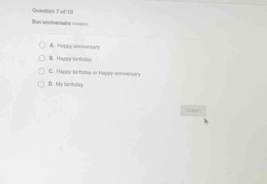 question 7 of 10 bon anniversaire means: a. happy anniversary. b. happy…
