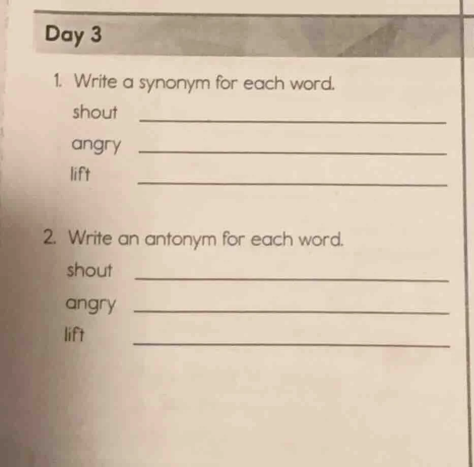 day 3 1. write a synonym for each word. shout angry lift 2. write an an…