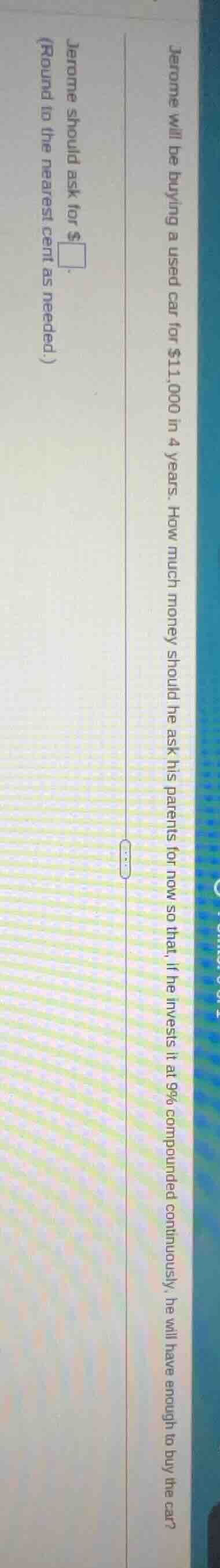 jerome will be buying a used car for $11,000 in 4 years. how much money…
