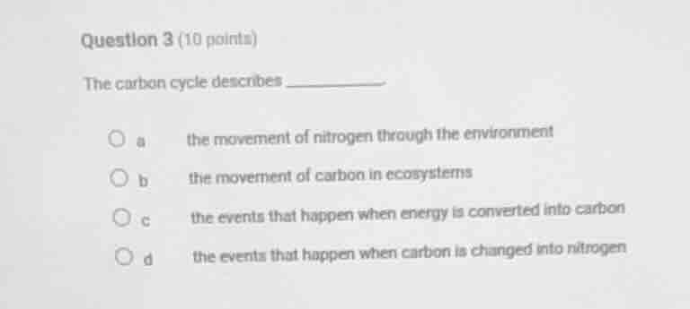 question 3 (10 points) the carbon cycle describes _______. a the moveme…
