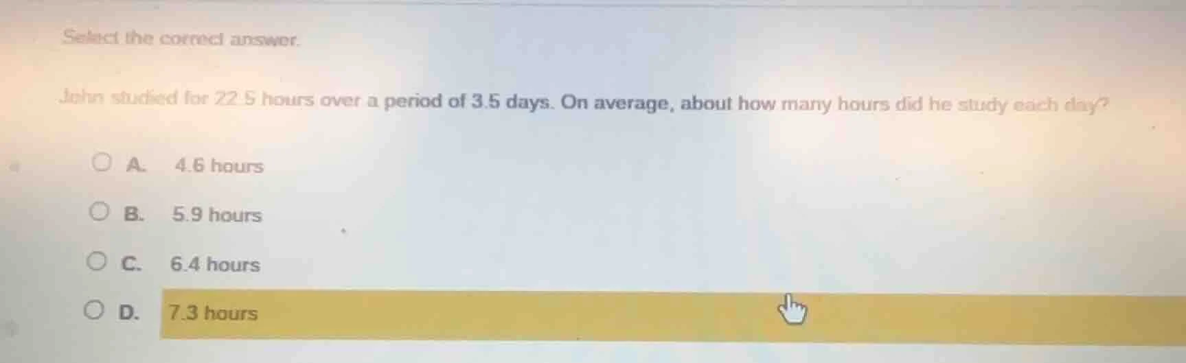 select the correct answer. john studied for 22.5 hours over a period of…