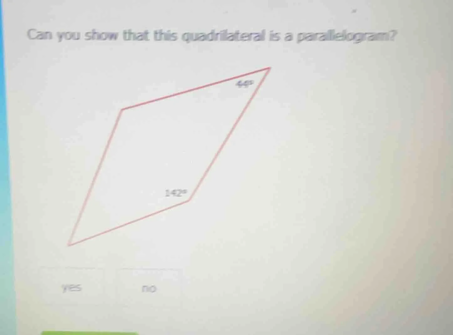 can you show that this quadrilateral is a parallelogram? 44° 142° yes no
