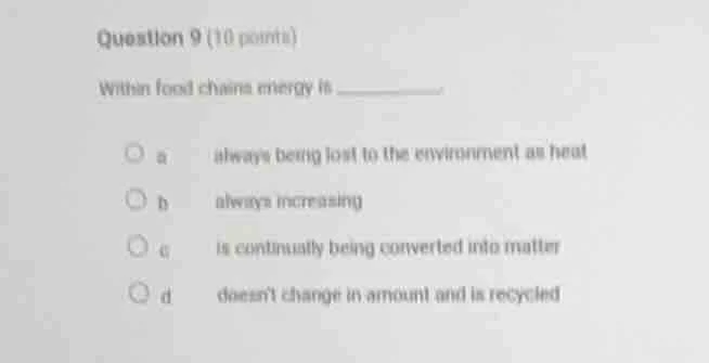 question 9 (10 points) within food chains energy is ______. a always be…