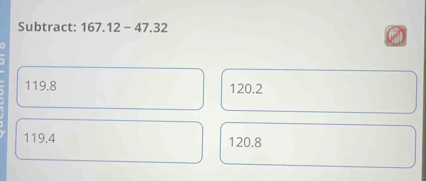 subtract: 167.12 - 47.32 119.8 120.2 119.4 120.8