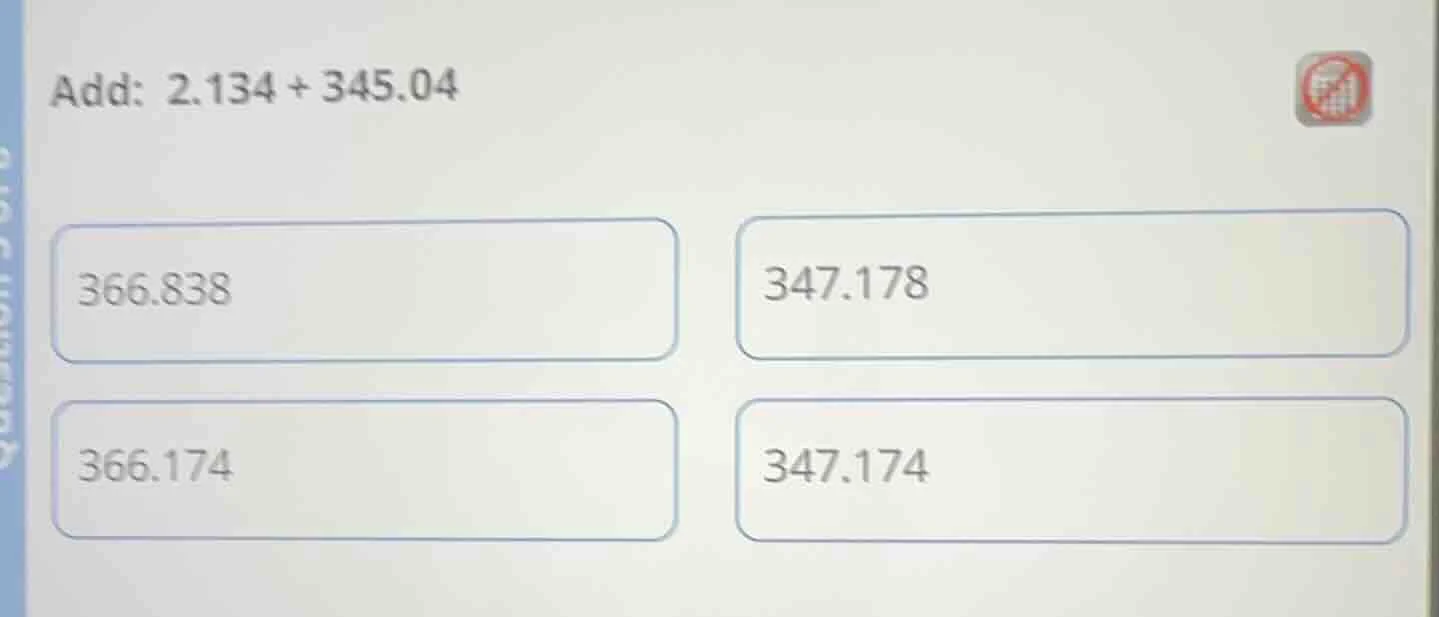add: 2.134 + 345.04 366.838 347.178 366.174 347.174