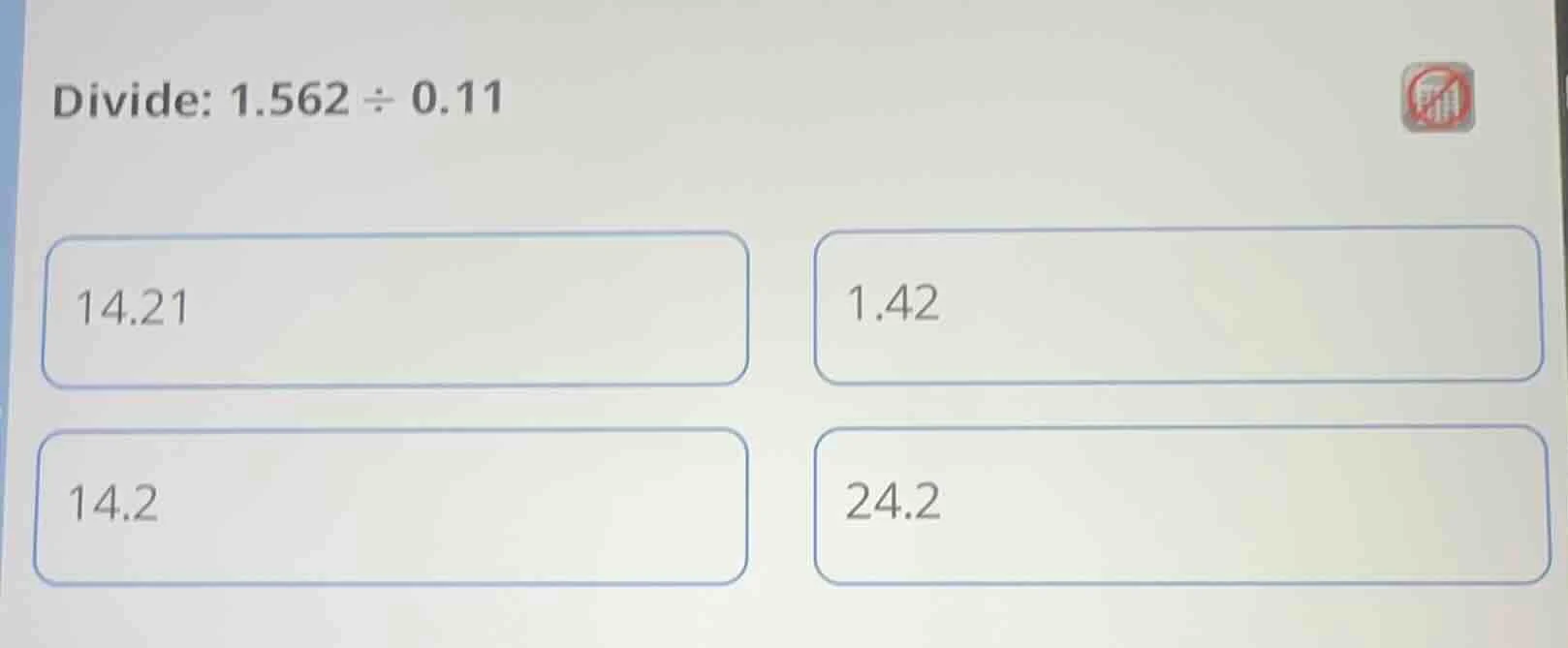 divide: $1.562 \\div 0.11$ $14.21$ $1.42$ $14.2$ $24.2$