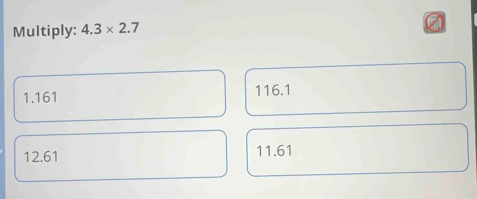 multiply: $4.3 \\times 2.7$ 1.161 116.1 12.61 11.61