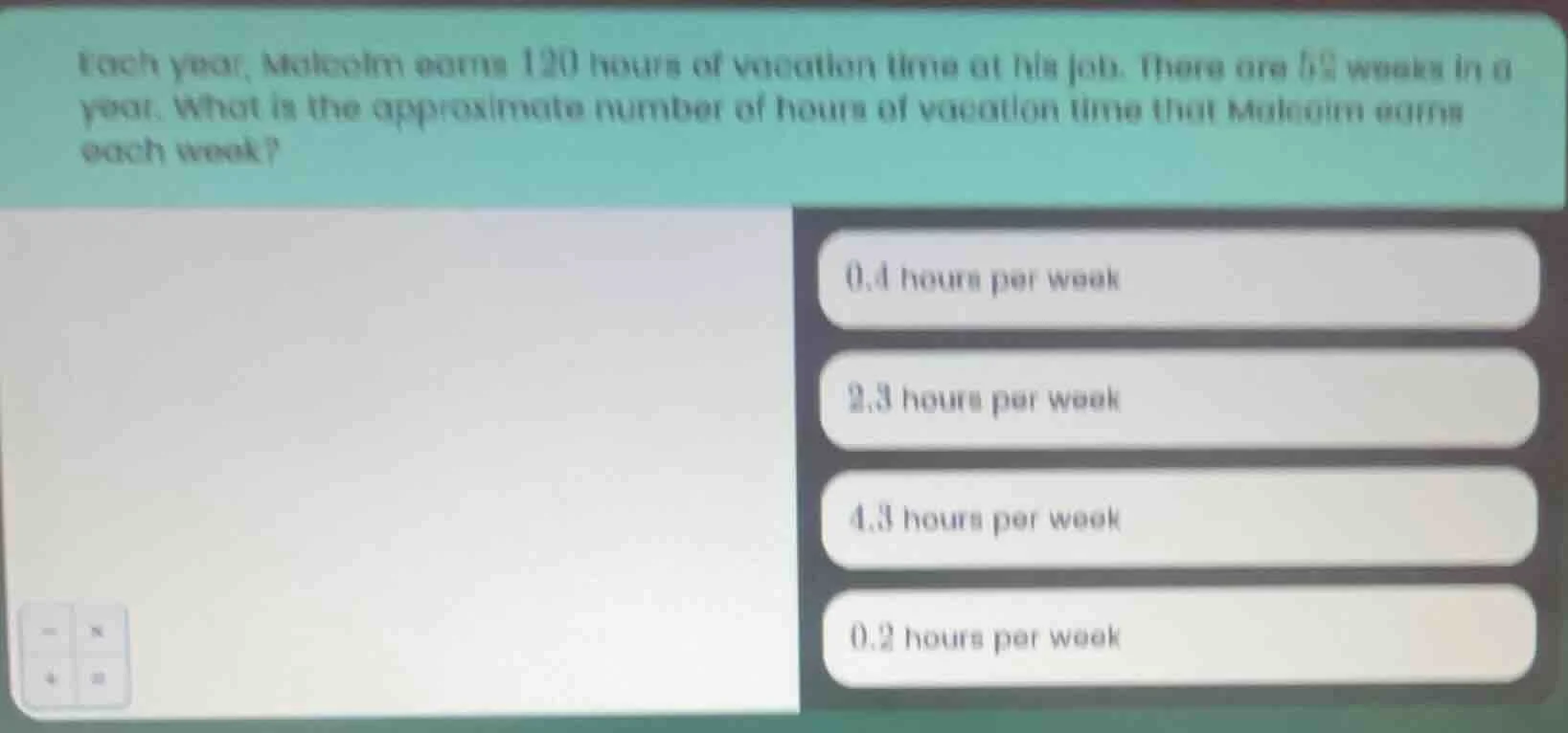 each year, malcolm earns 120 hours of vacation time at his job. there a…