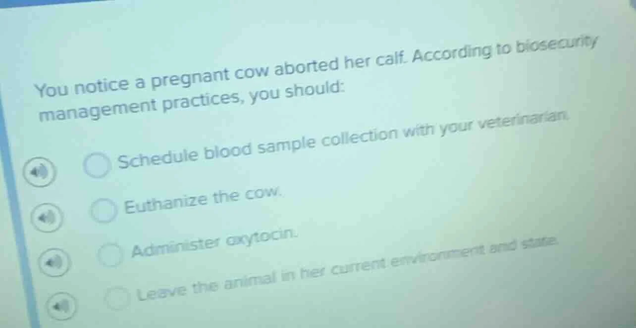 you notice a pregnant cow aborted her calf. according to biosecurity ma…