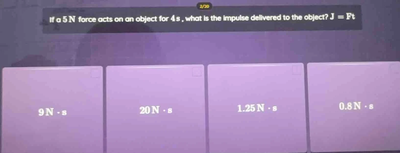 if a 5 n force acts on an object for 4 s, what is the impulse delivered…