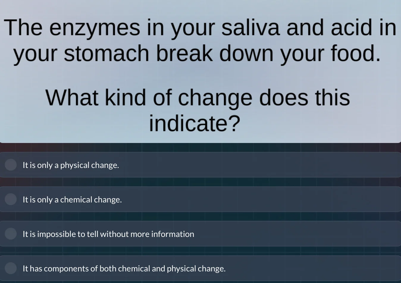 the enzymes in your saliva and acid in your stomach break down your foo…