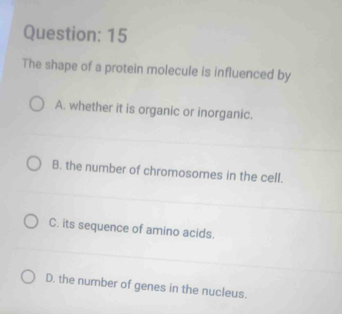 question: 15 the shape of a protein molecule is influenced by a. whethe…