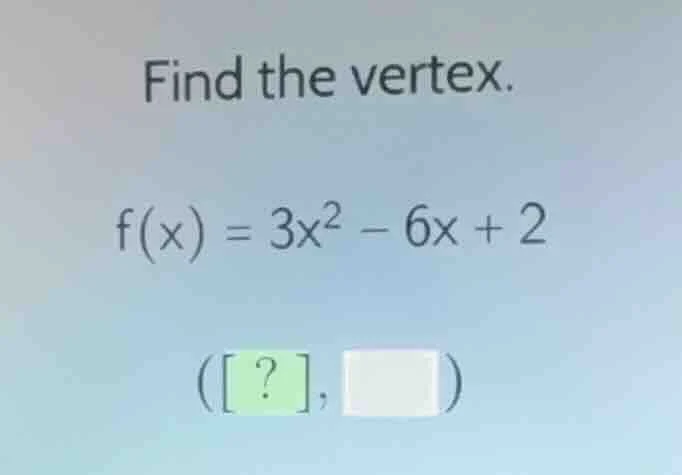find the vertex. f(x) = 3x² - 6x + 2 (?, )