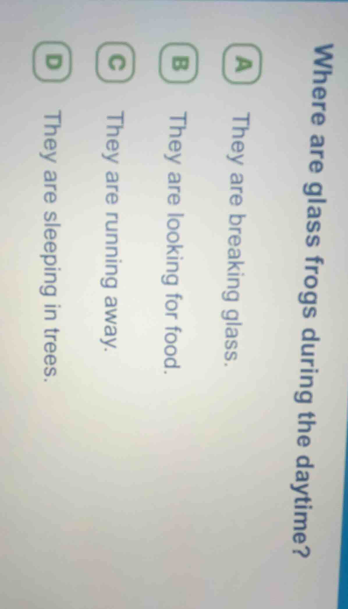 where are glass frogs during the daytime? a they are breaking glass. b …