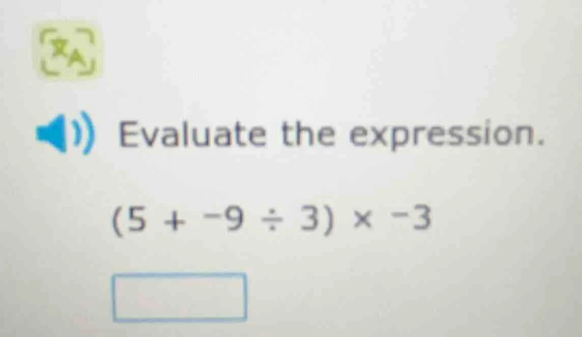 evaluate the expression. (5 + -9 ÷ 3) × -3