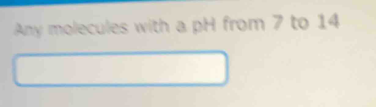 any molecules with a ph from 7 to 14