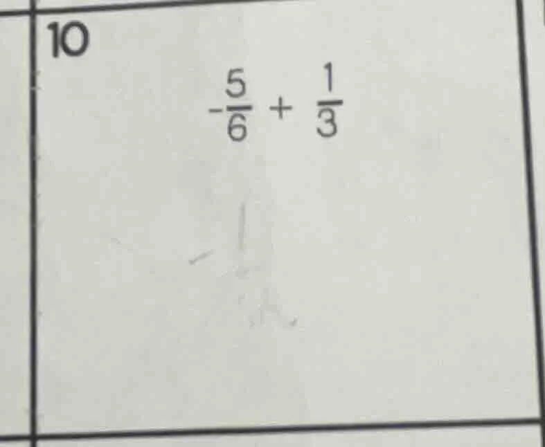 10 $-\frac{5}{6} + \frac{1}{3}$