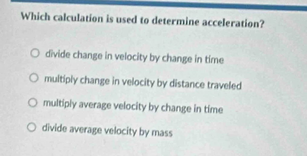 which calculation is used to determine acceleration? divide change in v…