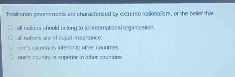 totalitarian governments are characterized by extreme nationalism, or t…
