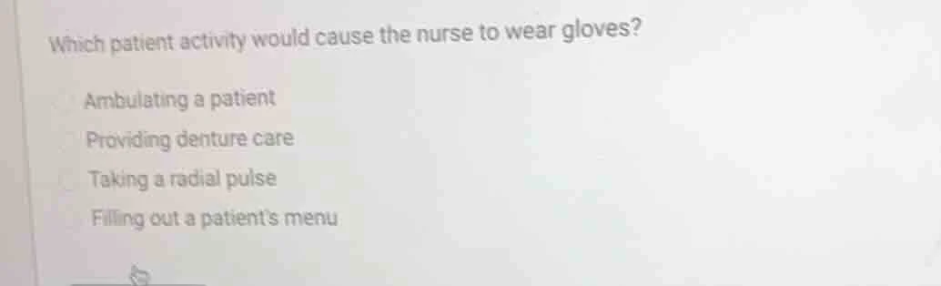 which patient activity would cause the nurse to wear gloves? ambulating…