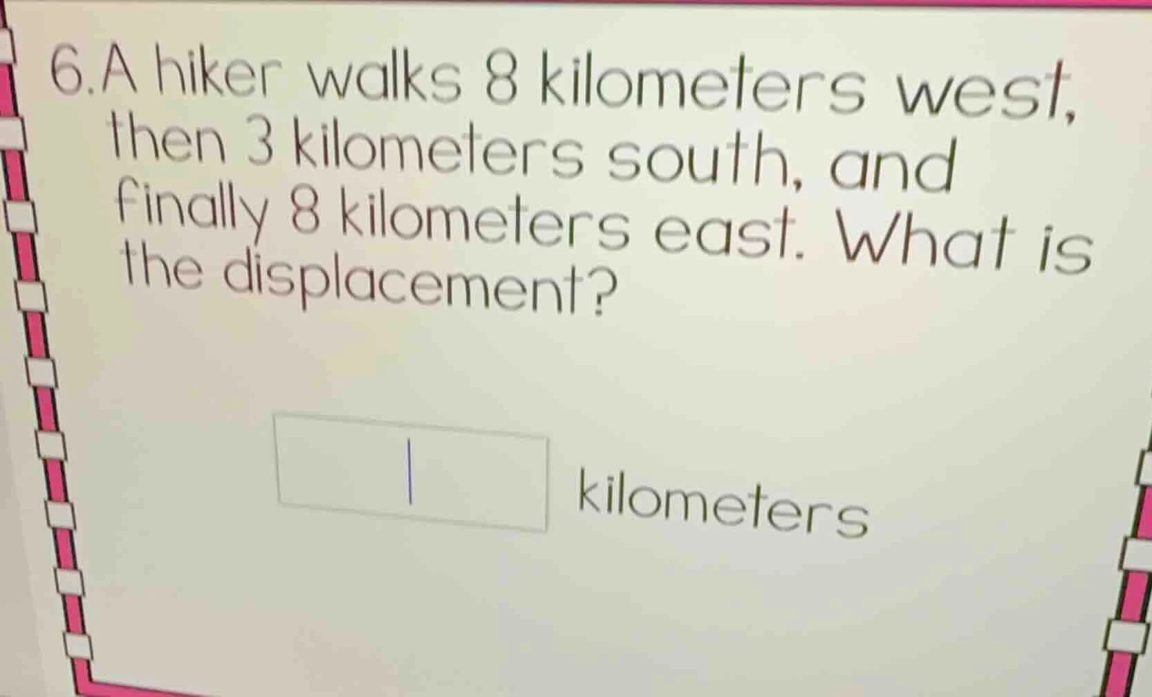 6.a hiker walks 8 kilometers west, then 3 kilometers south, and finally…