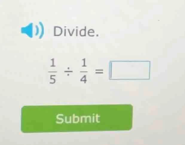 divide. \\frac{1}{5} \\div \\frac{1}{4} = \\square submit