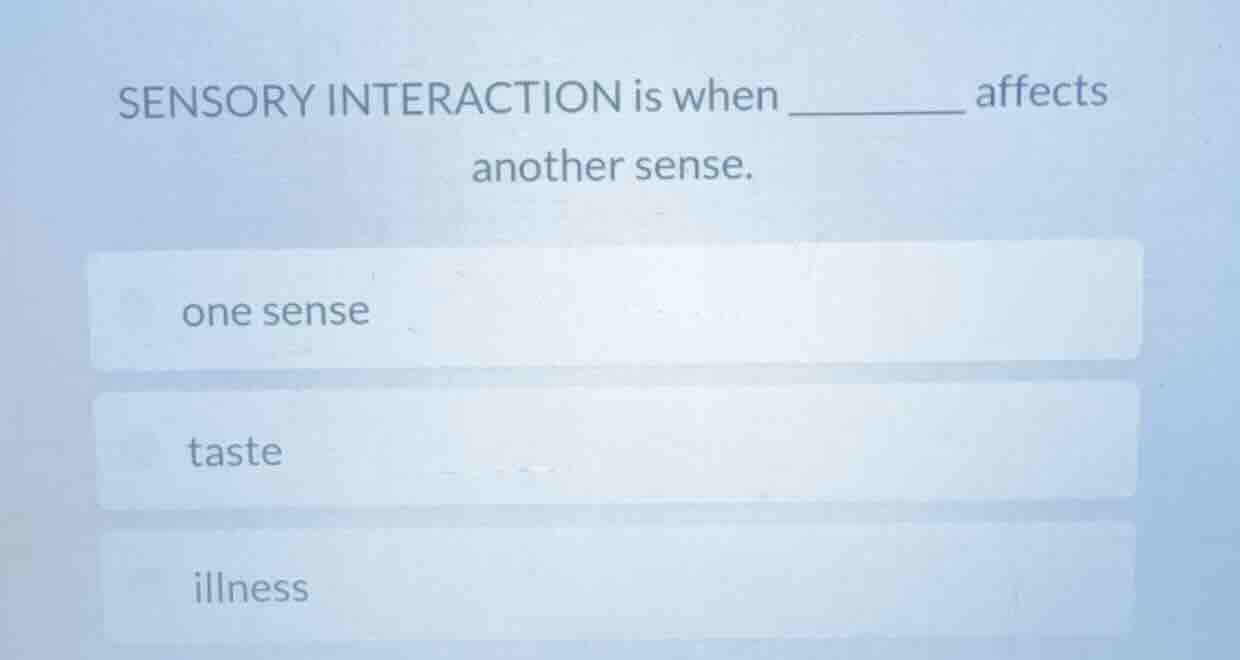 sensory interaction is when ______ affects another sense. one sense tas…