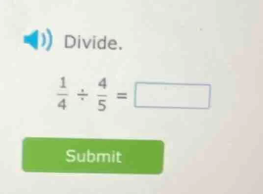 divide. \\frac{1}{4} \\div \\frac{4}{5} = \\square submit