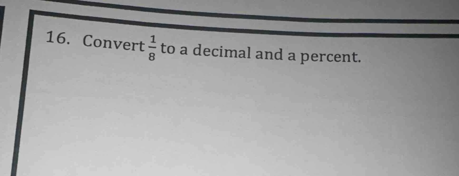 16. convert \\(\\frac{1}{8}\\) to a decimal and a percent.
