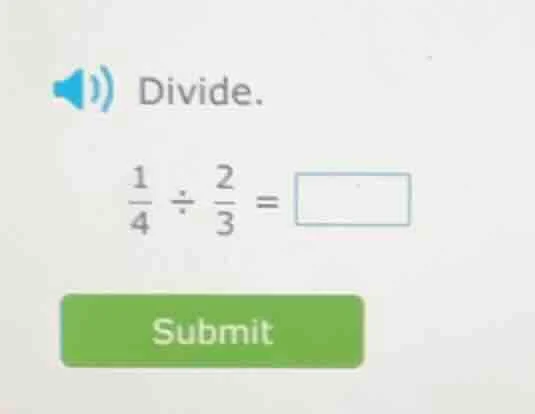 divide. \\(\\frac{1}{4} \\div \\frac{2}{3} = \\square\\) submit