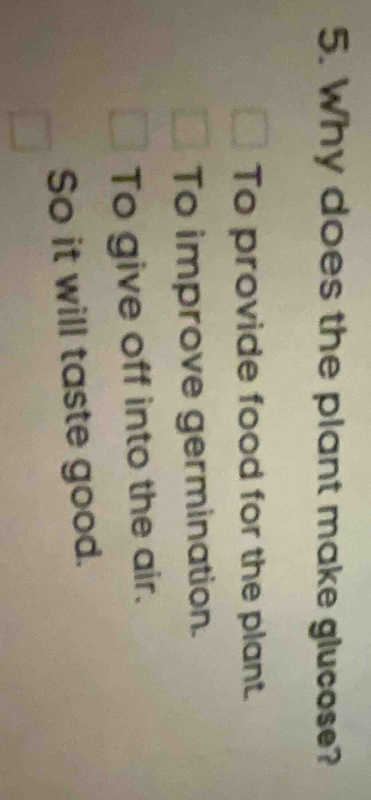 5. why does the plant make glucose? to provide food for the plant to im…