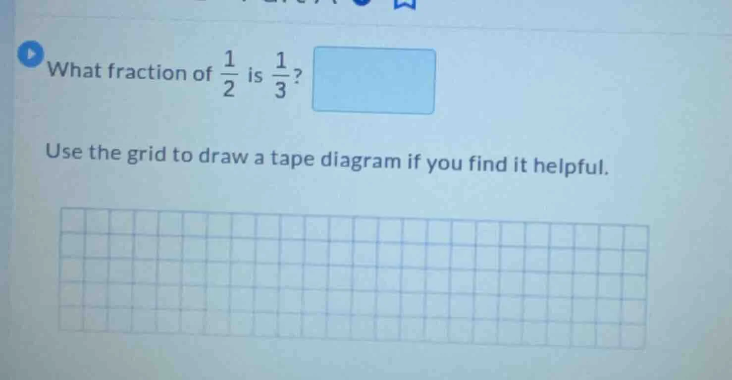 what fraction of \\(\\frac{1}{2}\\) is \\(\\frac{1}{3}\\)? use the grid…