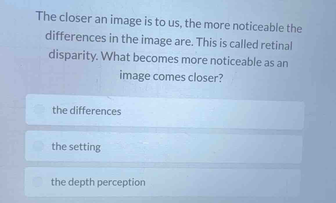 the closer an image is to us, the more noticeable the differences in th…