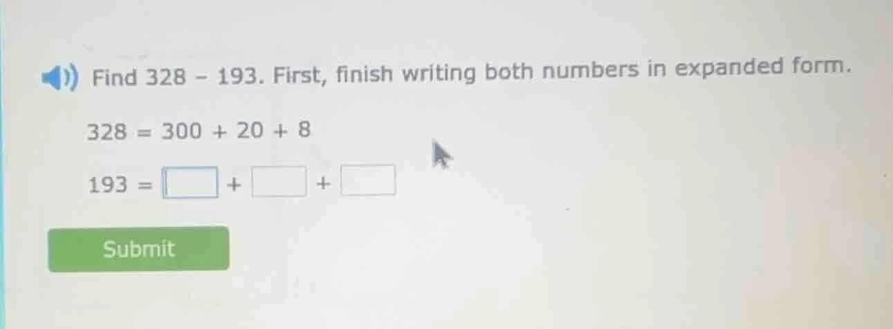 find 328 - 193. first, finish writing both numbers in expanded form. 32…