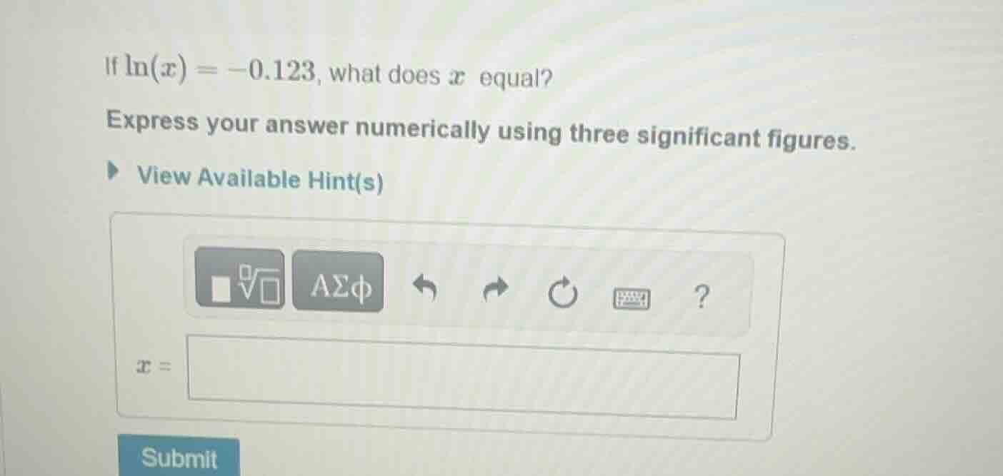 if \\(\\ln(x) = -0.123\\), what does \\(x\\) equal? express your answer…