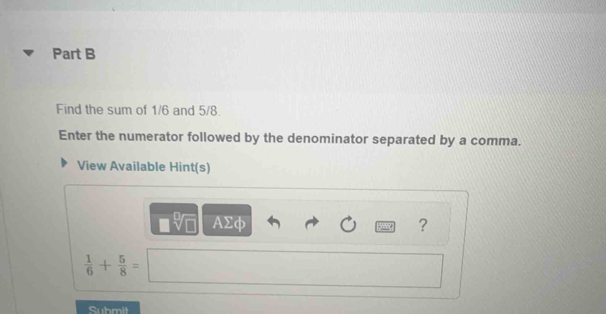 part b find the sum of 1/6 and 5/8. enter the numerator followed by the…