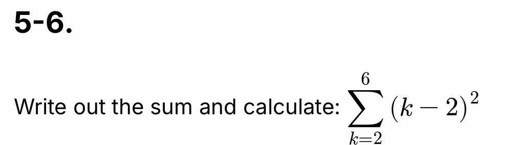 5-6. write out the sum and calculate: $sum_{k=2}^{6} (k - 2)^2$