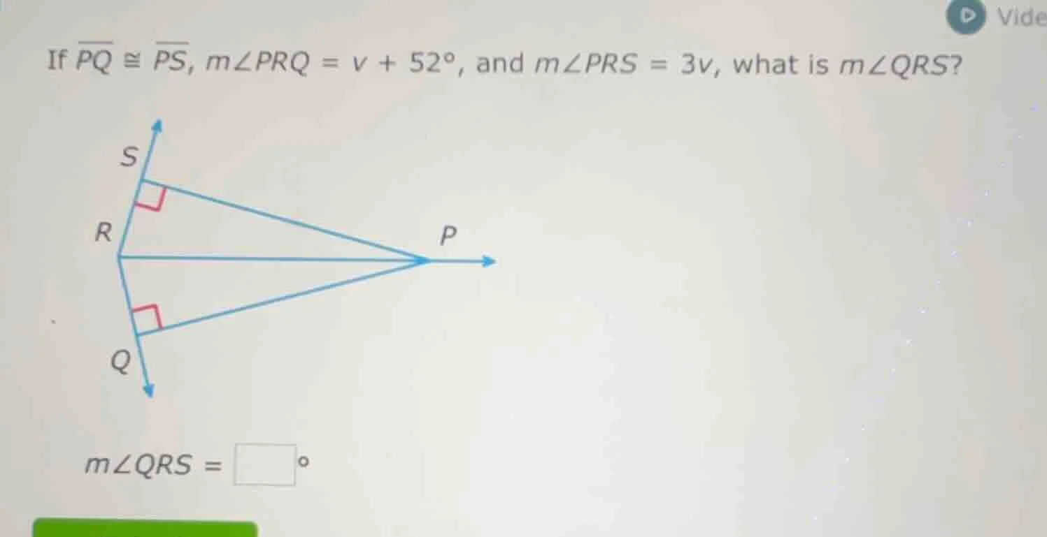 if \\(\\overline{pq} \\cong \\overline{ps}\\), \\(m\\angle prq = v + 52…