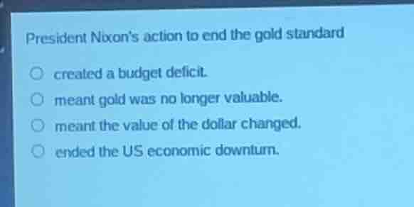 president nixons action to end the gold standard created a budget defic…