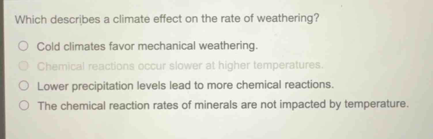 which describes a climate effect on the rate of weathering? ○ cold clim…