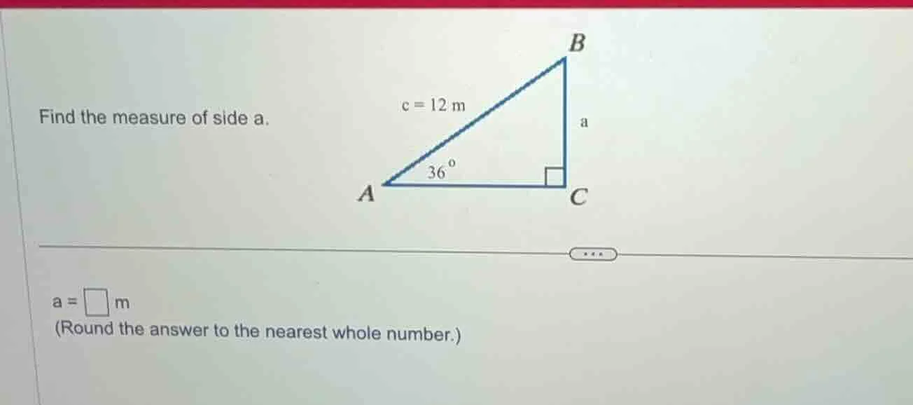 find the measure of side a. (there is a right triangle in the picture, …
