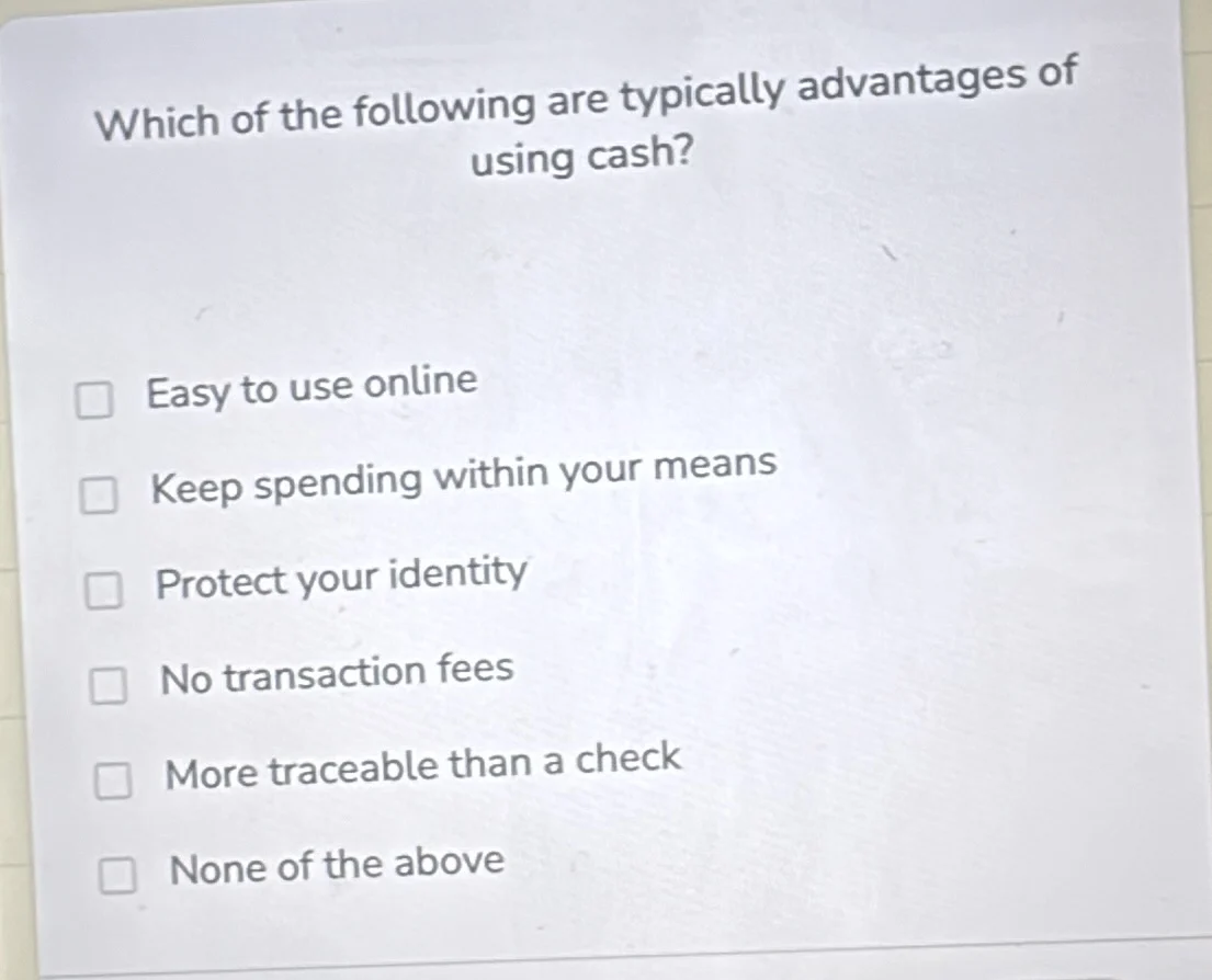 which of the following are typically advantages of using cash? □ easy t…